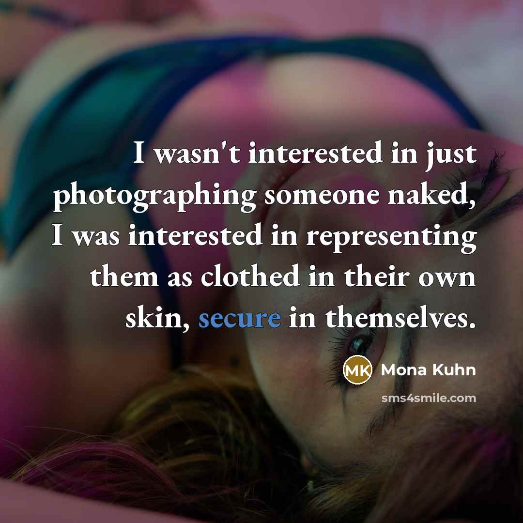 “I wasn't interested in just photographing someone naked, I was…” quote by Mona Kuhn