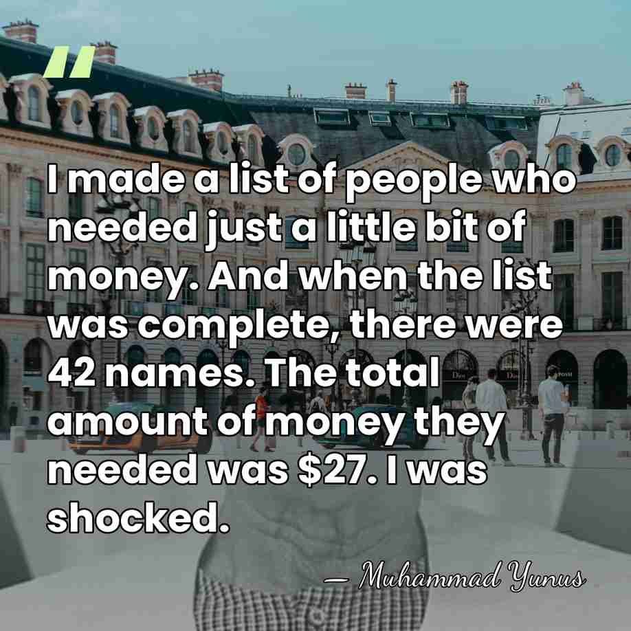 I made a list of people who needed just a little bit&hellip; - Muhammad Yunus