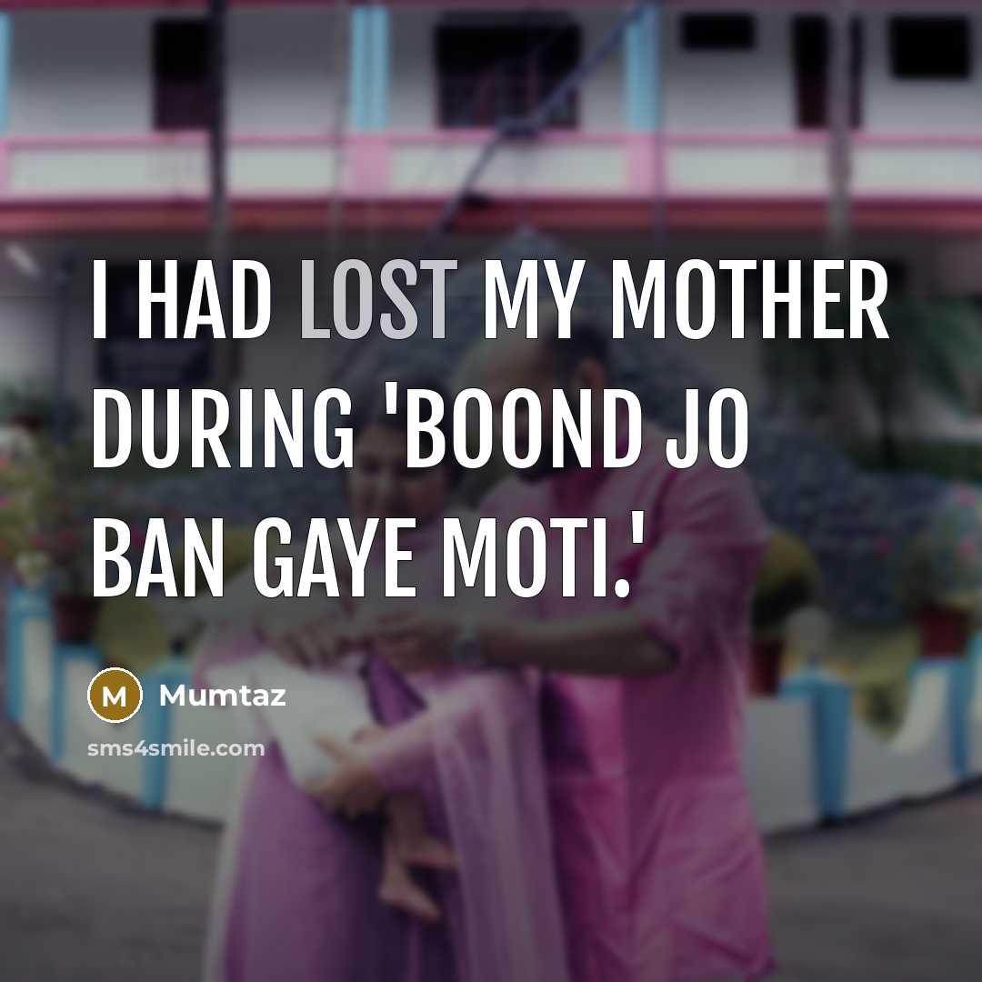 “I had lost my mother during 'Boond Jo Ban Gaye…” quote by Mumtaz
