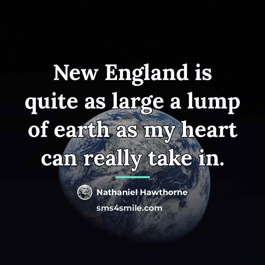 “New England is quite as large a lump of earth…” quote by Nathaniel Hawthorne