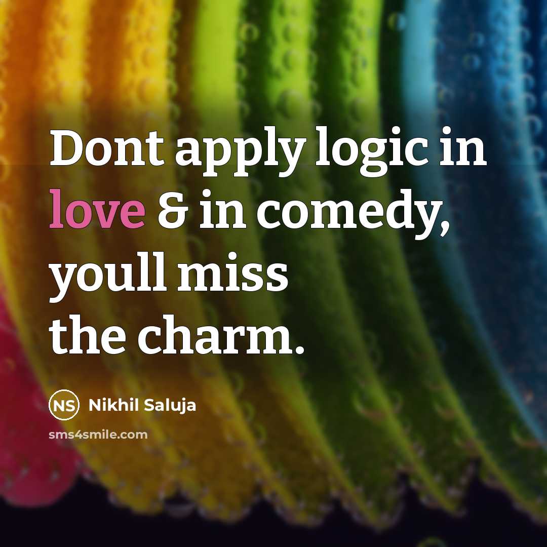 “Dont apply logic in love & in comedy, youll miss the charm.” quote by Nikhil Saluja