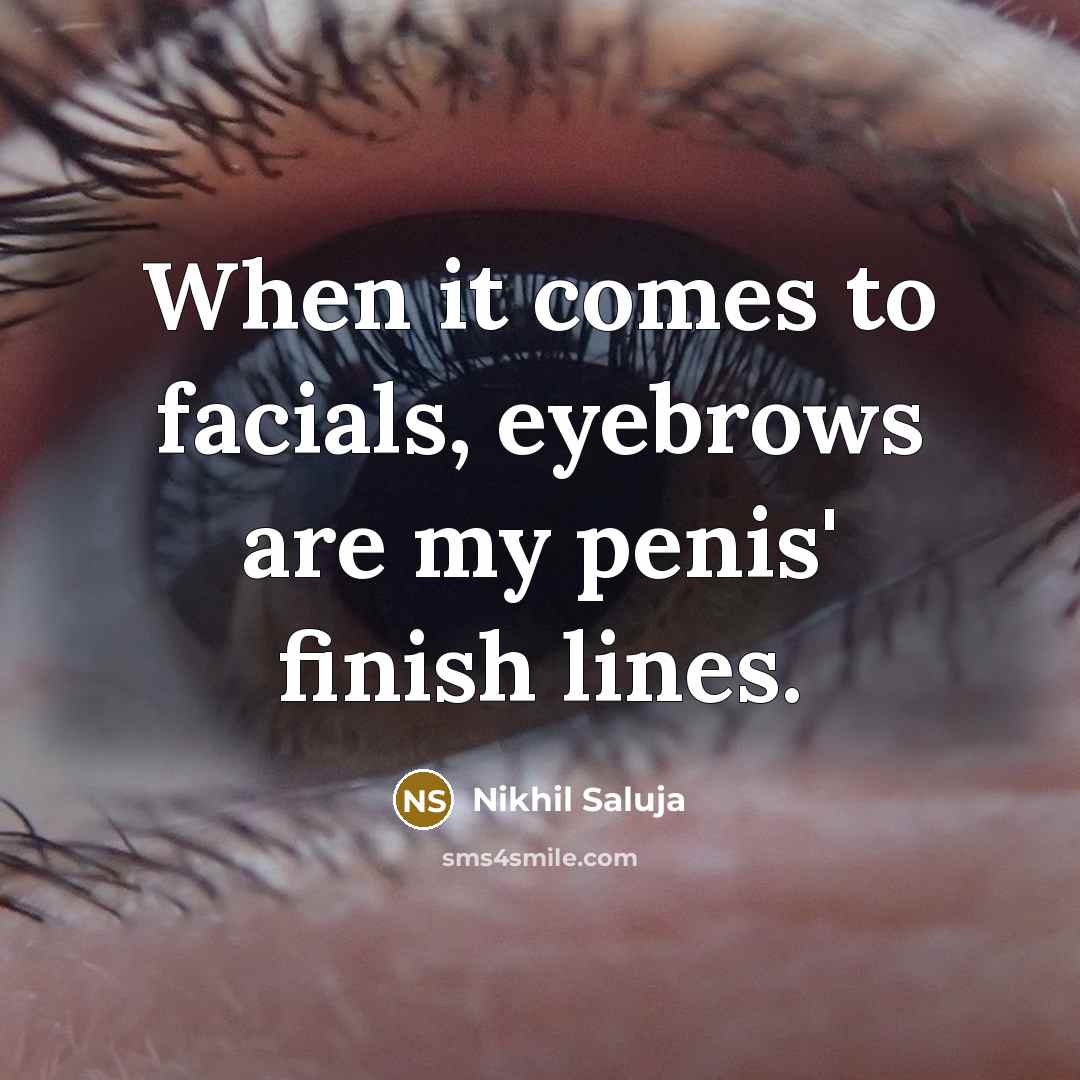 “When it comes to facials, eyebrows are my penis' finish…” quote by Nikhil Saluja
