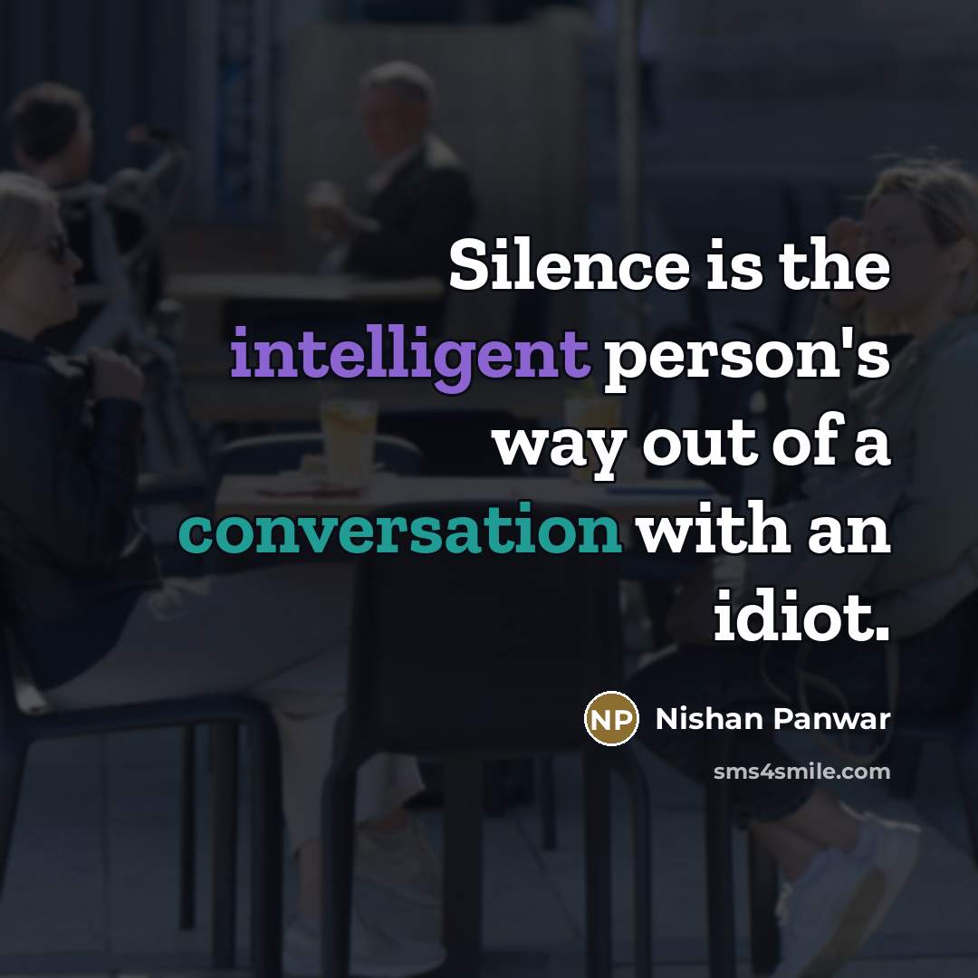 “Silence is the intelligent person's way out of a conversation…” quote by Nishan Panwar