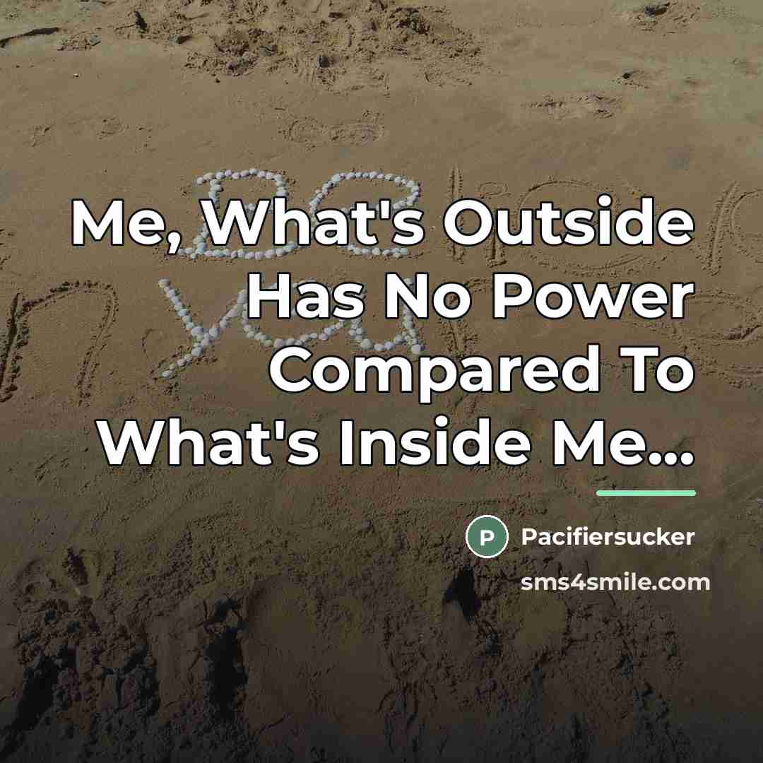 “Me, What's Outside Has No Power Compared To What's Inside…” quote by Pacifiersucker