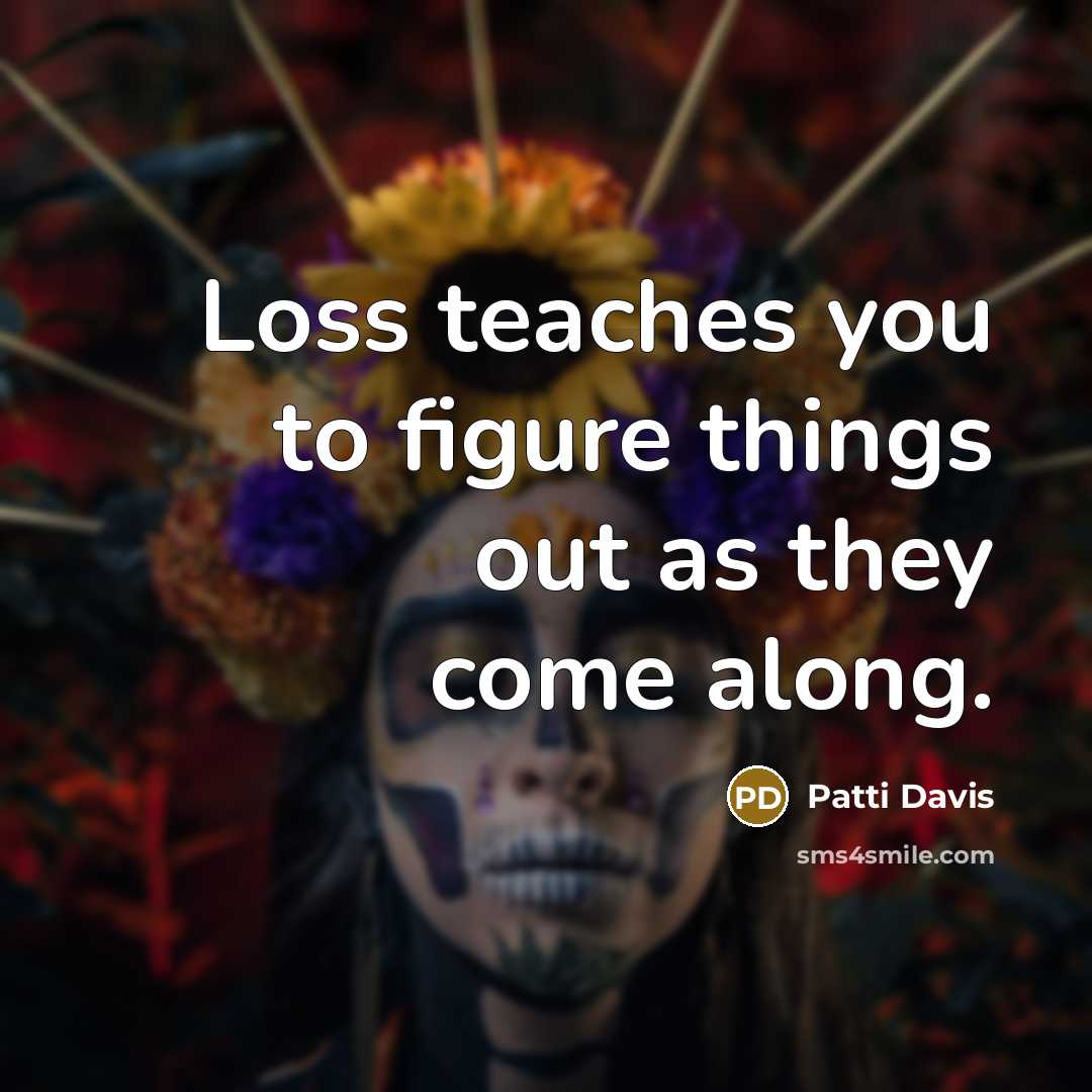 “Loss teaches you to figure things out as they come…” quote by Patti Davis