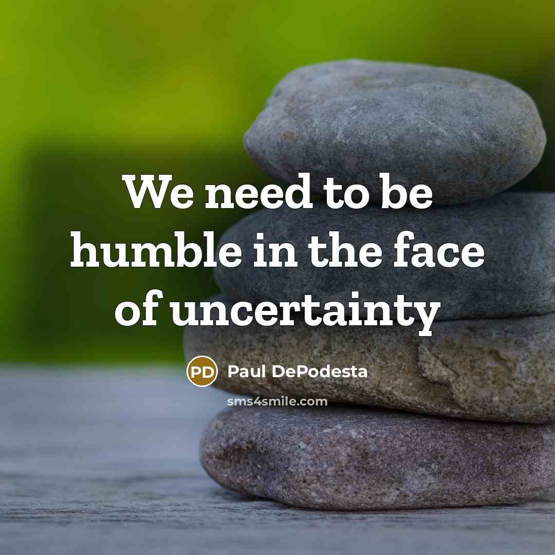 “We need to be humble in the face of uncertainty…” quote by Paul DePodesta