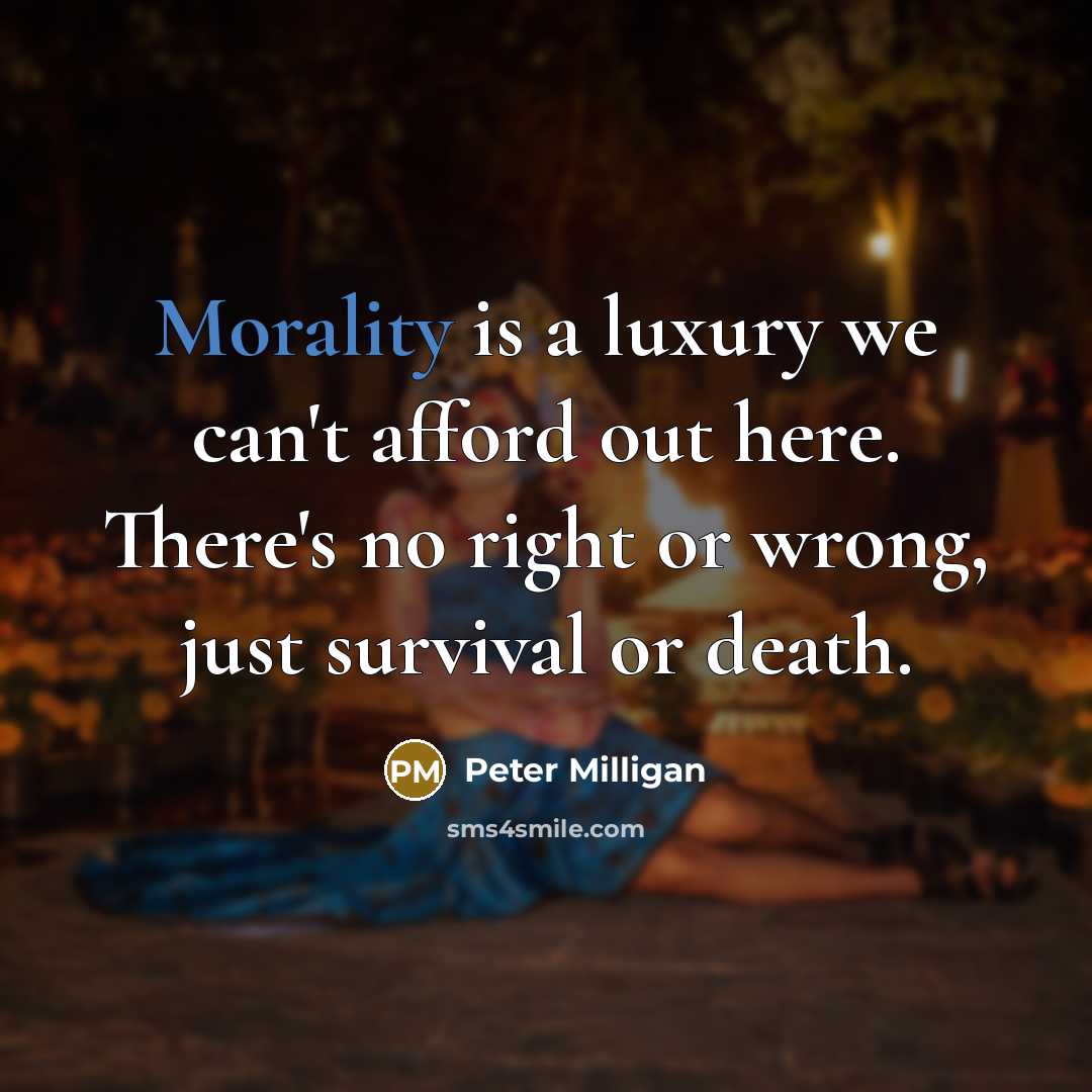 “Morality is a luxury we can't afford out here. There's…” quote by Peter Milligan