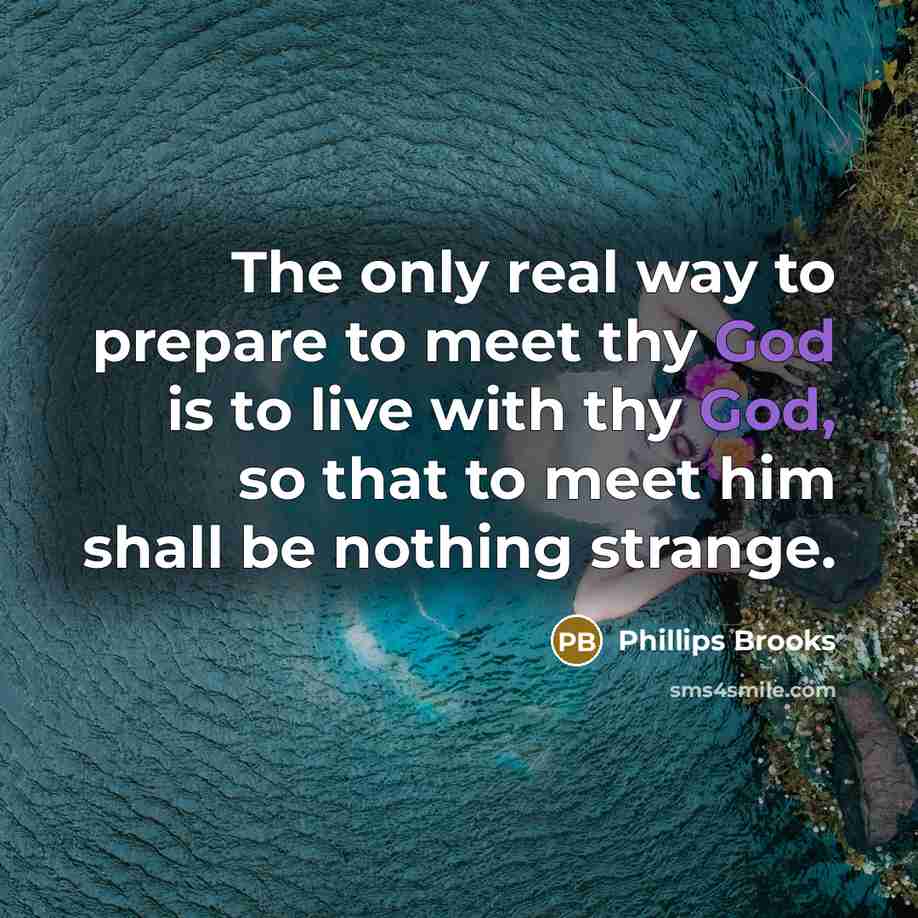 “The only real way to prepare to meet thy God…” quote by Phillips Brooks