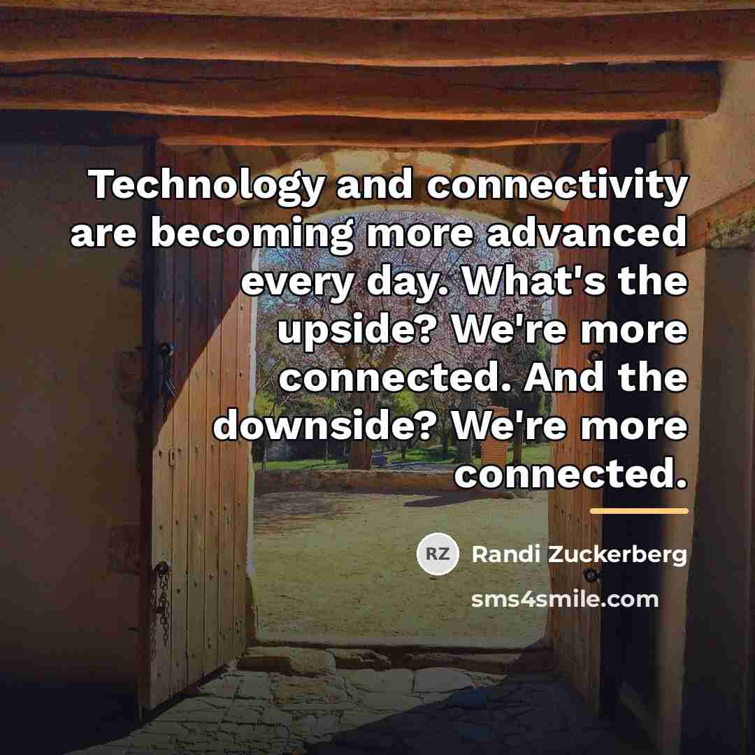 “Technology and connectivity are becoming more advanced every day. What's…” quote by Randi Zuckerberg