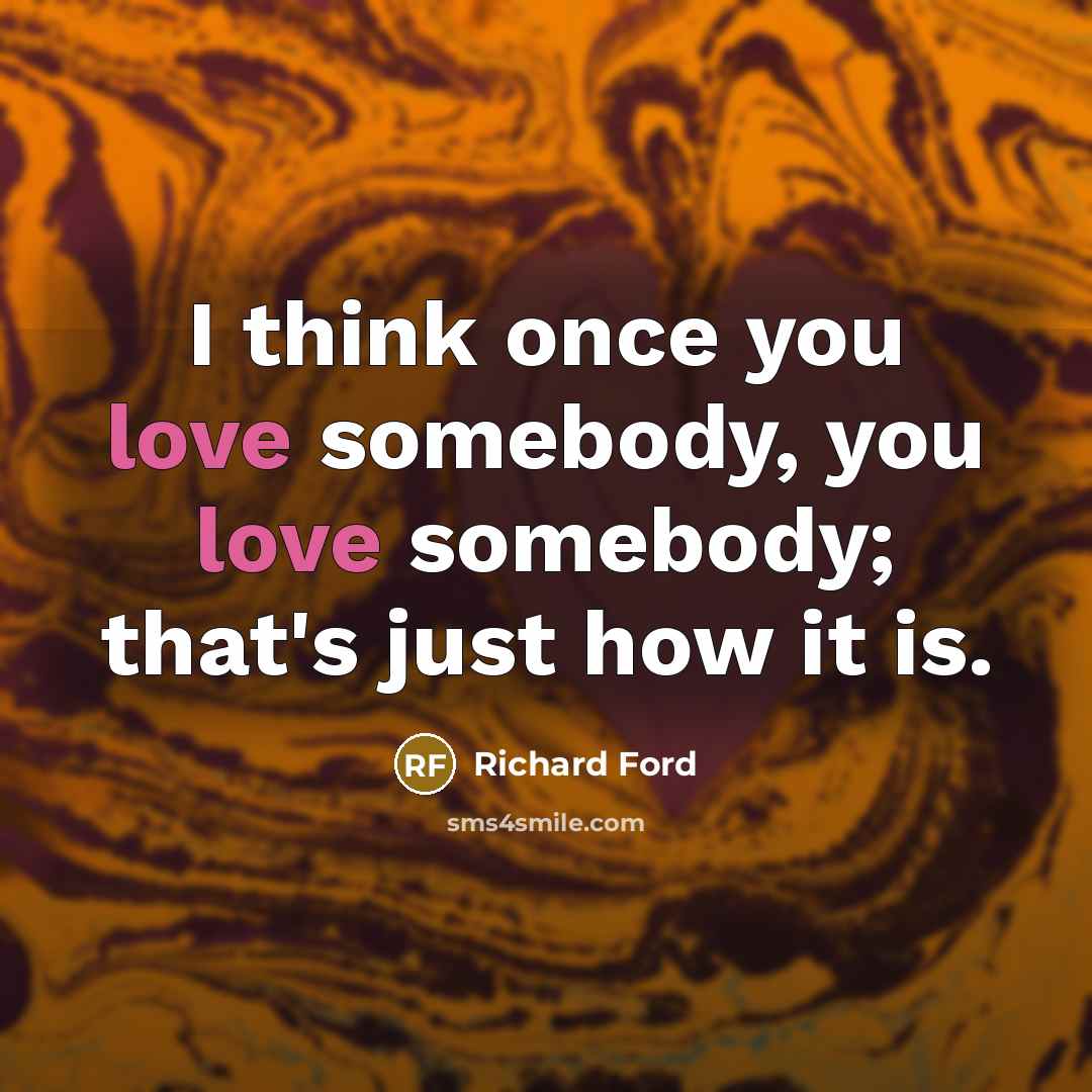 “I think once you love somebody, you love somebody; that's…” quote by Richard Ford