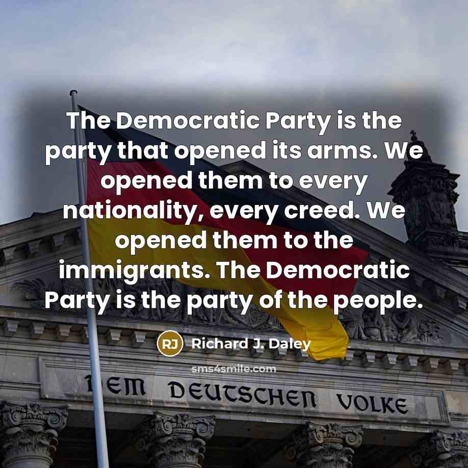 “The Democratic Party is the party that opened its arms.…” quote by Richard J. Daley