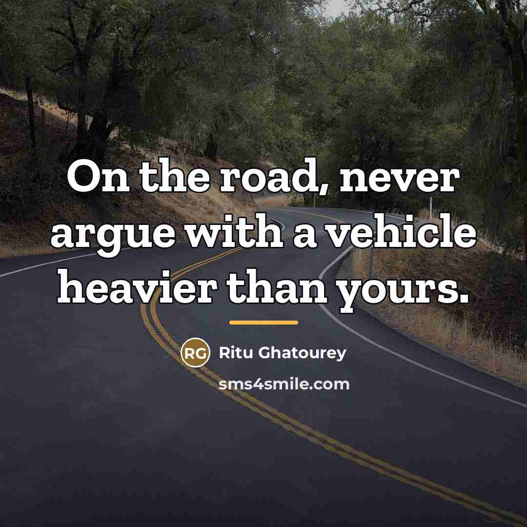 “On the road, never argue with a vehicle heavier than…” quote by Ritu Ghatourey