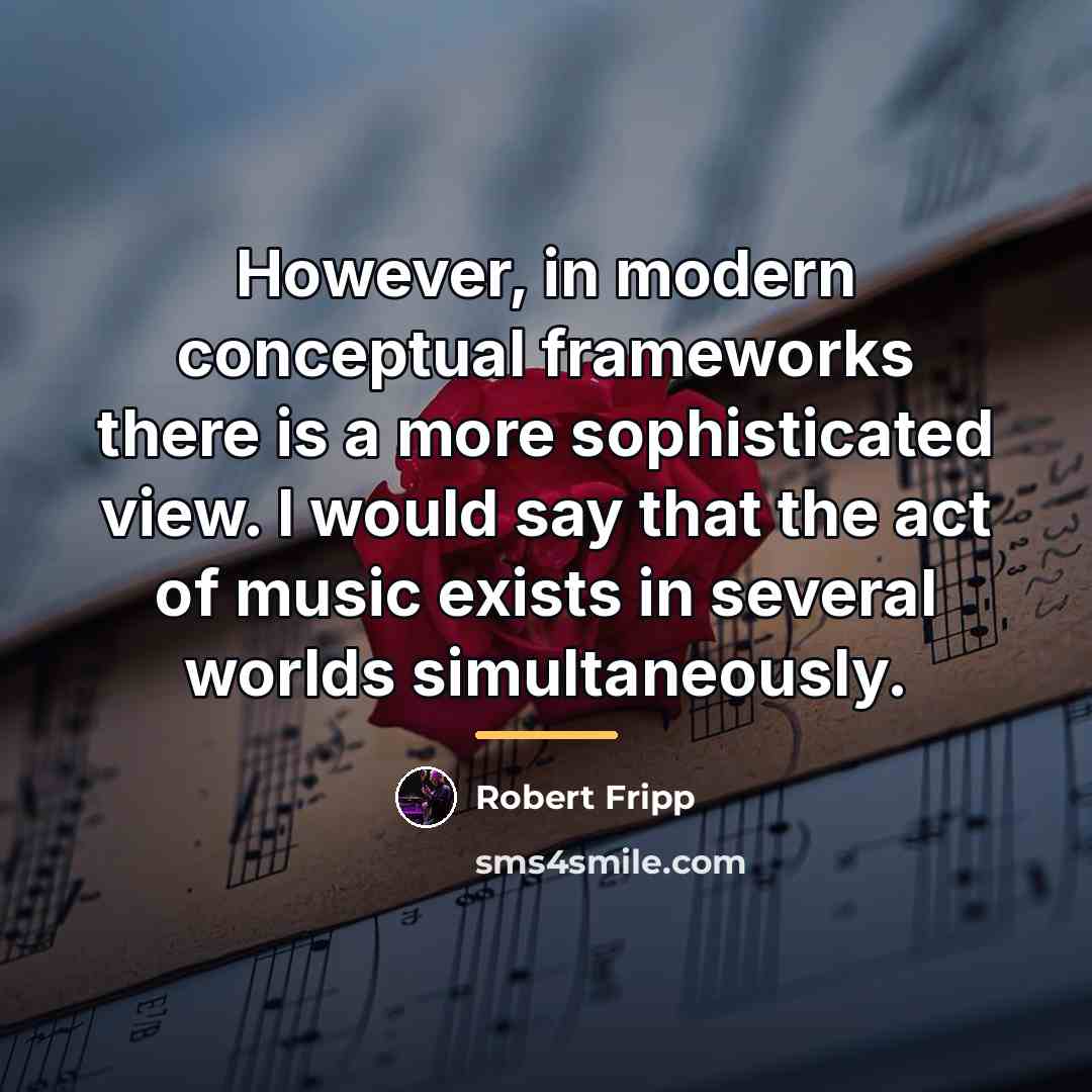 “However, in modern conceptual frameworks there is a more sophisticated…” quote by Robert Fripp