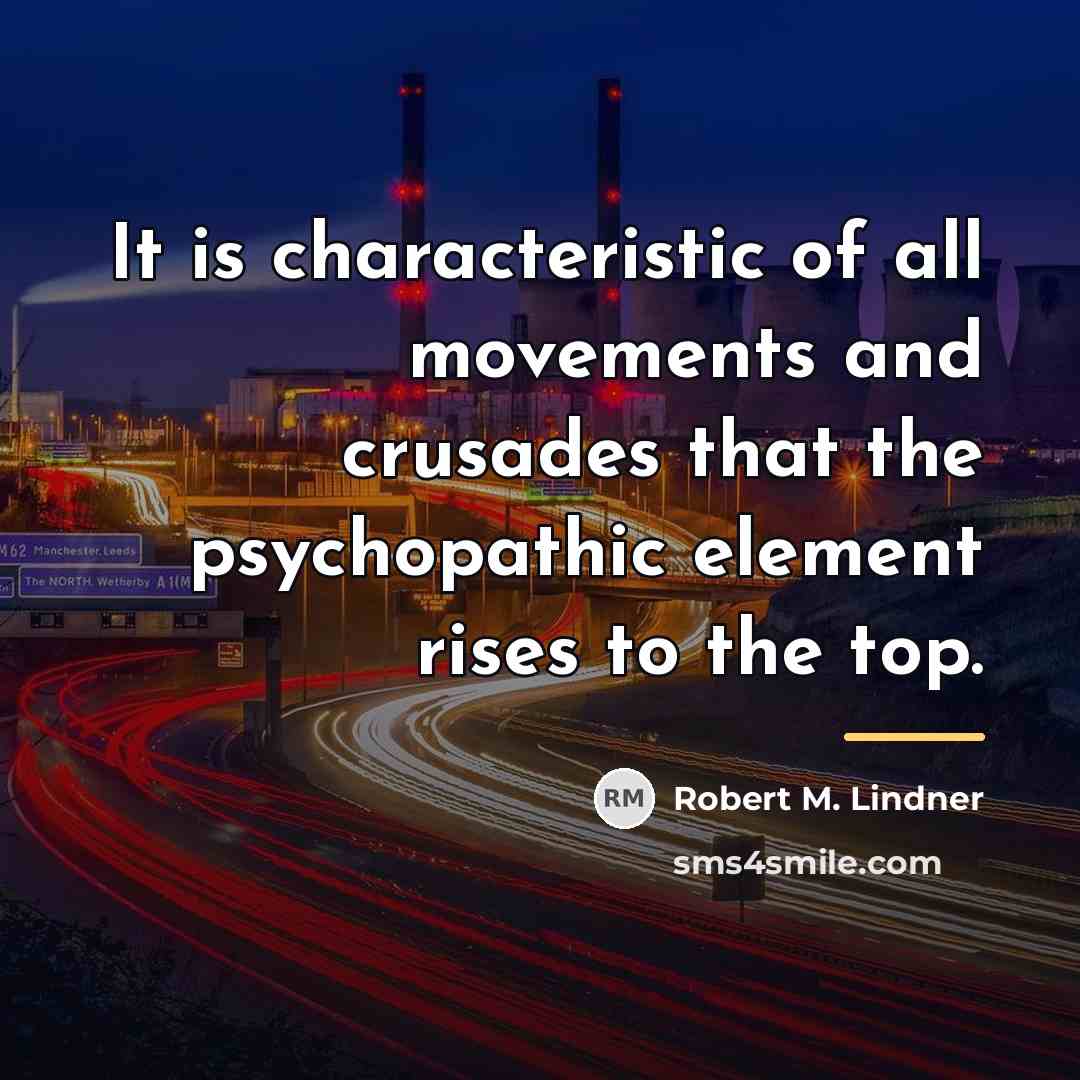 “It is characteristic of all movements and crusades that the…” quote by Robert M. Lindner