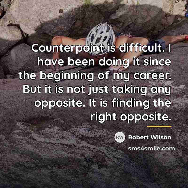 “Counterpoint is difficult. I have been doing it since the…” quote by Robert Wilson