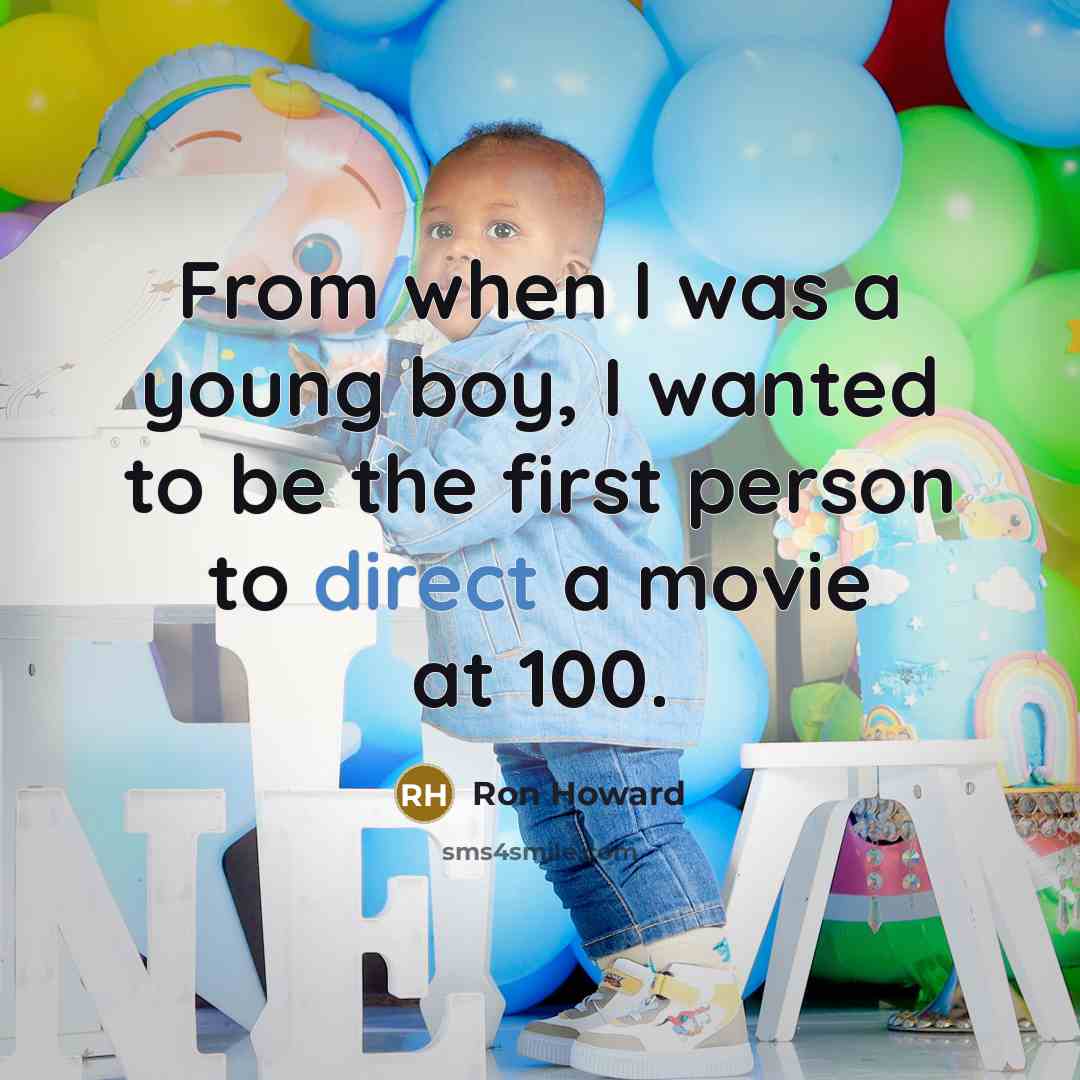 “From when I was a young boy, I wanted to…” quote by Ron Howard