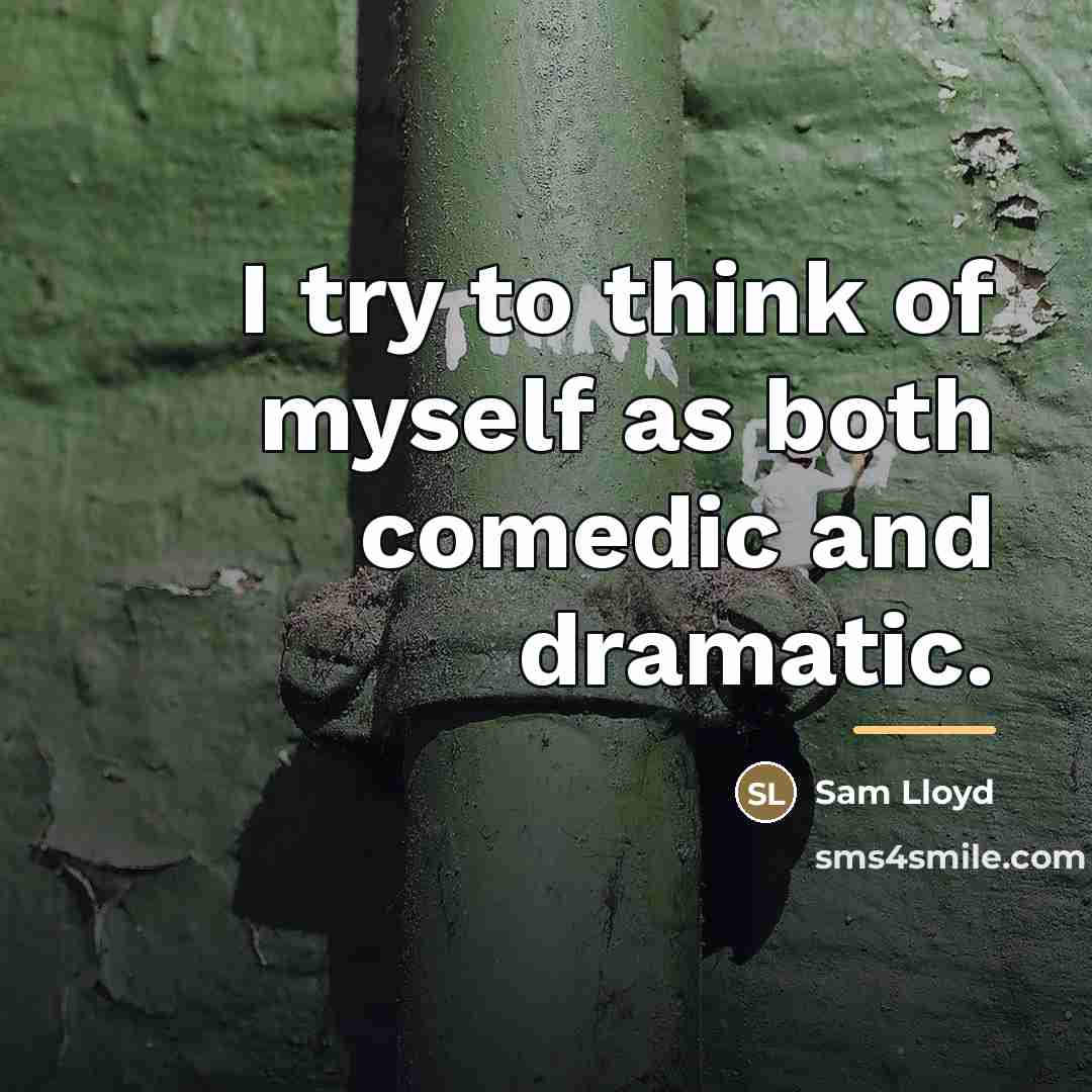 “I try to think of myself as both comedic and…” quote by Sam Lloyd