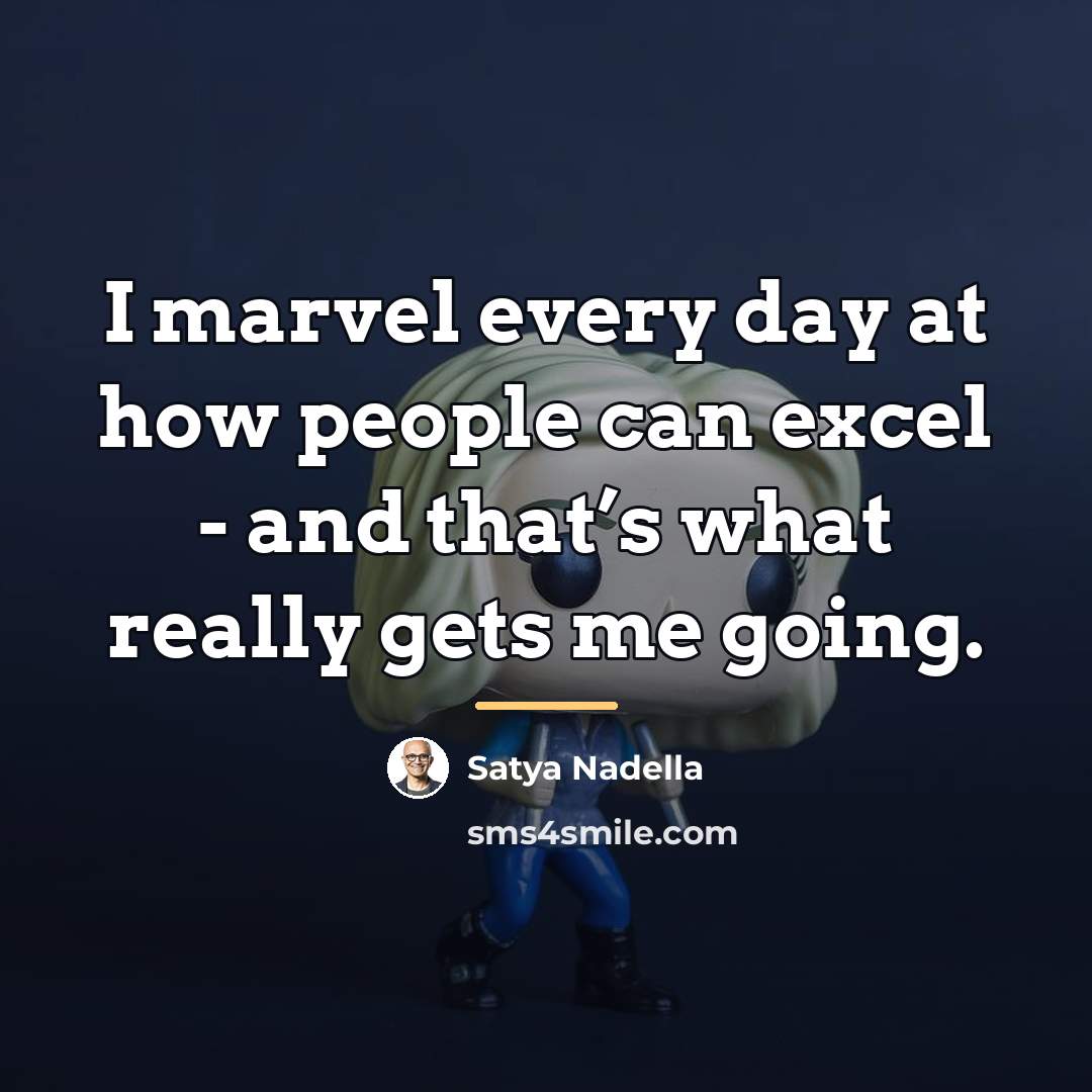 “I marvel every day at how people can excel -…” quote by Satya Nadella