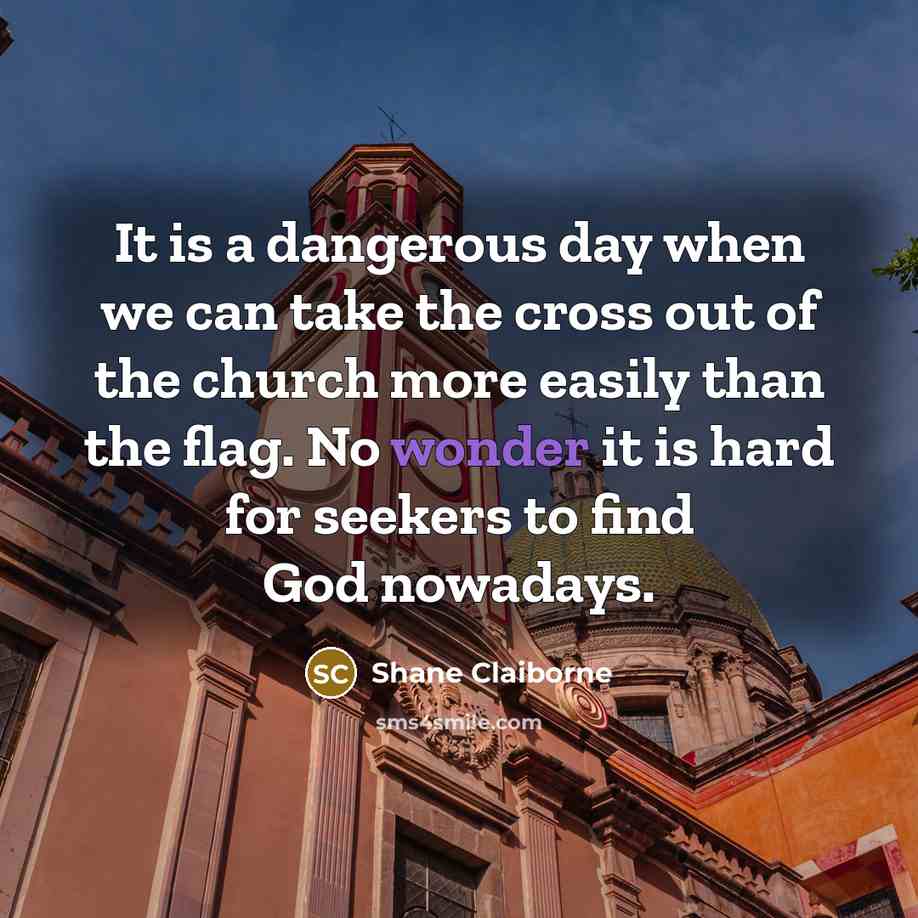 “It is a dangerous day when we can take the…” quote by Shane Claiborne
