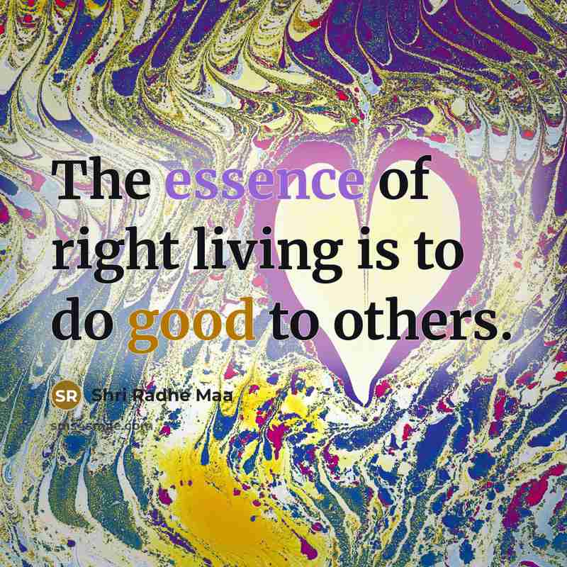“The essence of right living is to do good to…” quote by Shri Radhe Maa