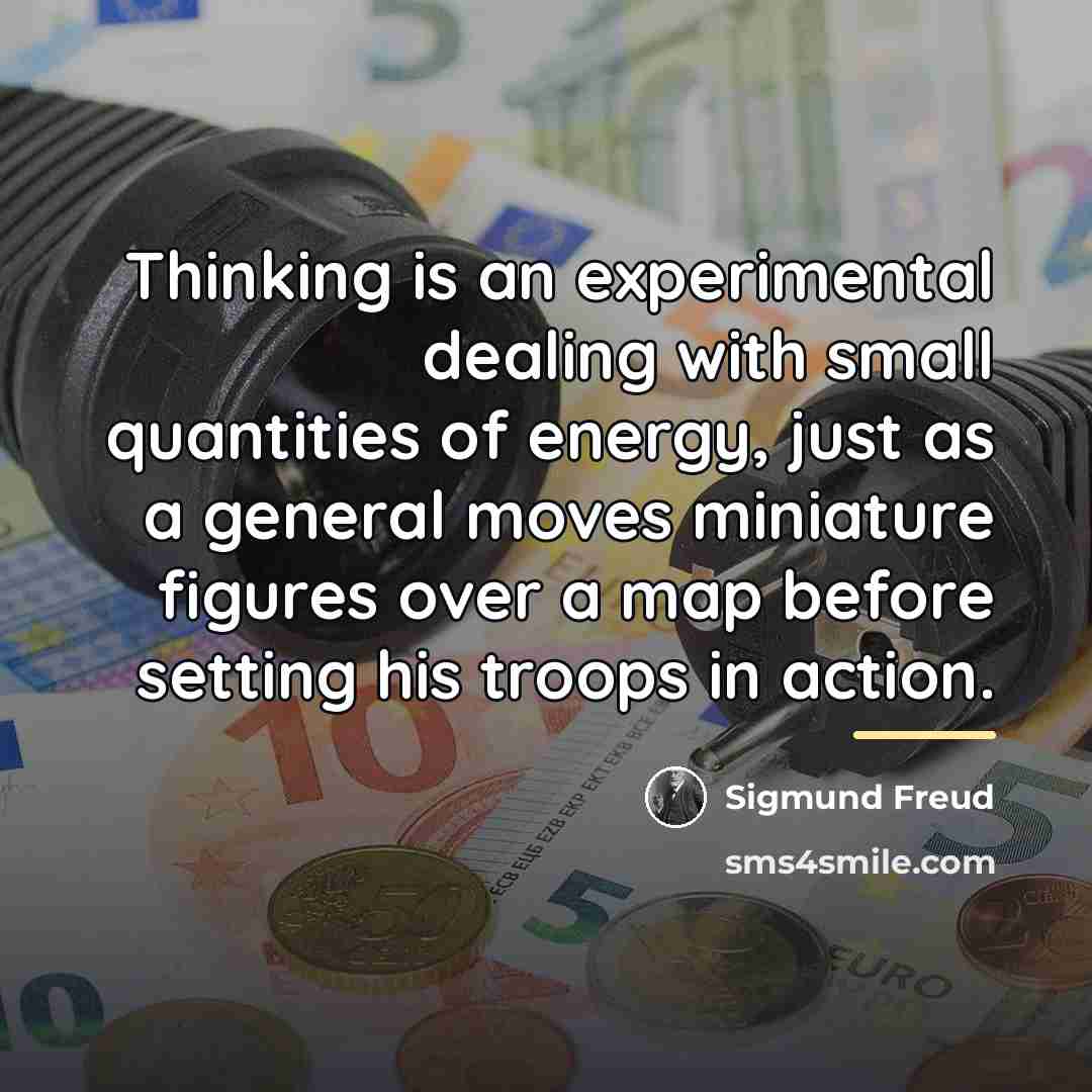 “Thinking is an experimental dealing with small quantities of energy,…” quote by Sigmund Freud