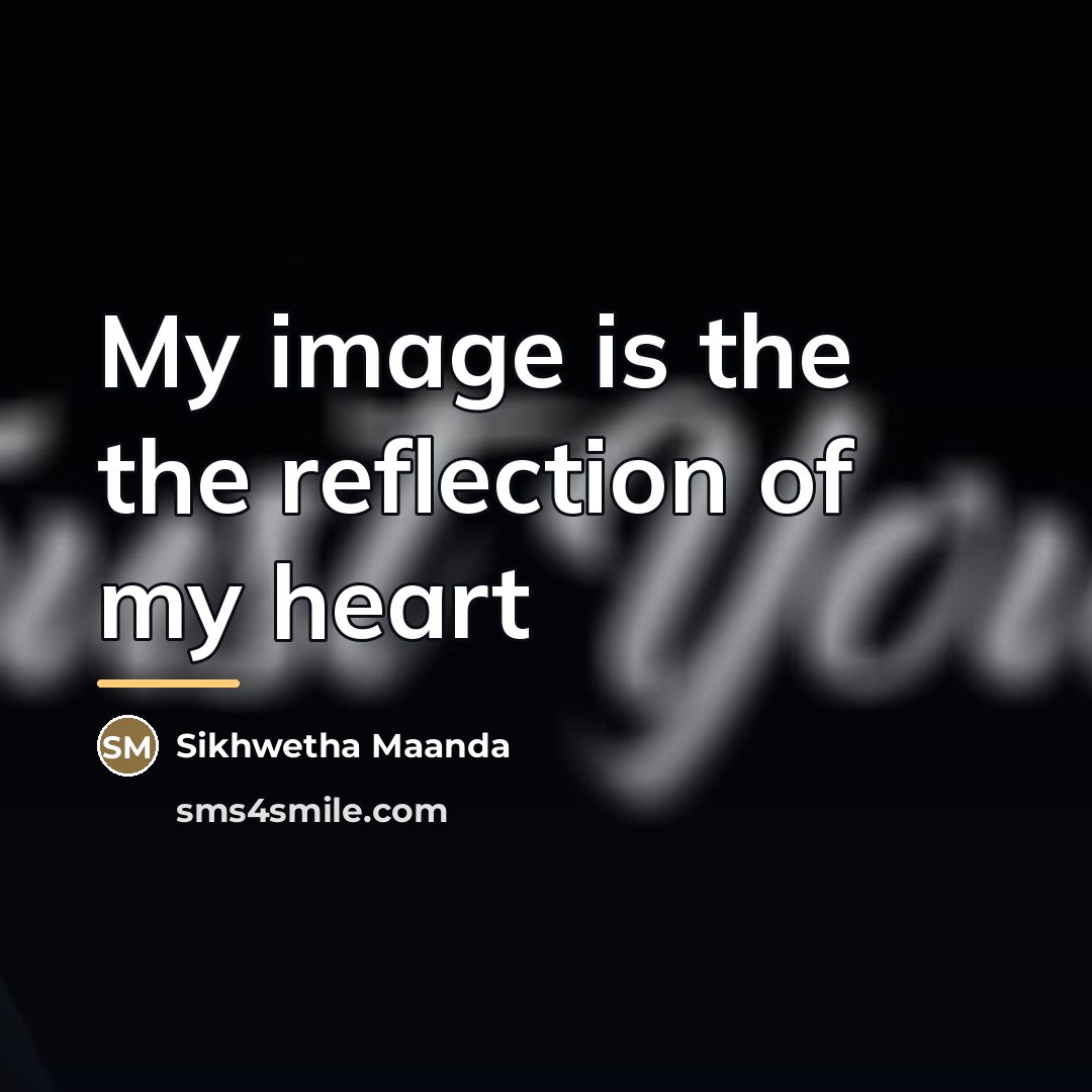 “My image is the the reflection of my heart…” quote by Sikhwetha Maanda
