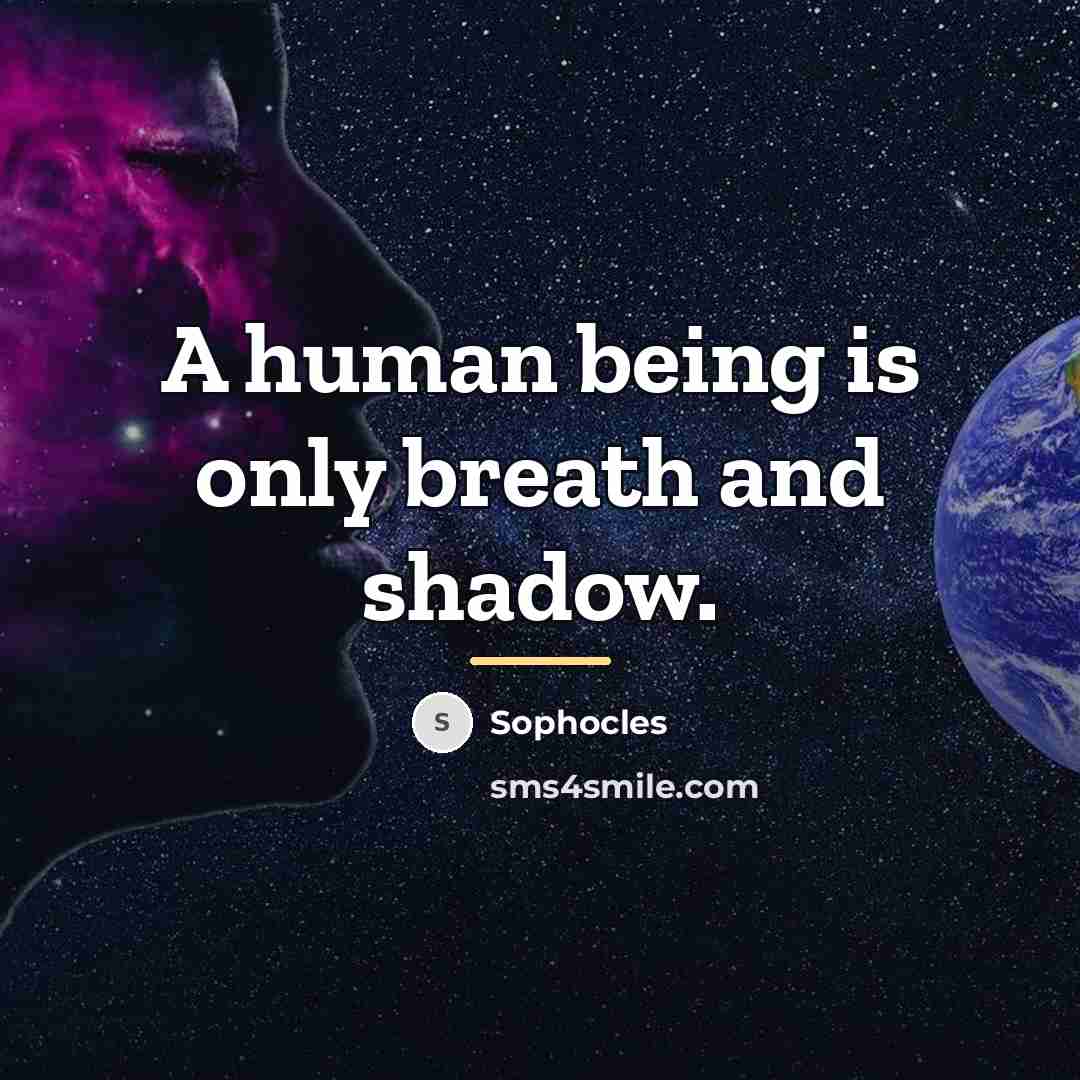 “A human being is only breath and shadow.…” quote by Sophocles