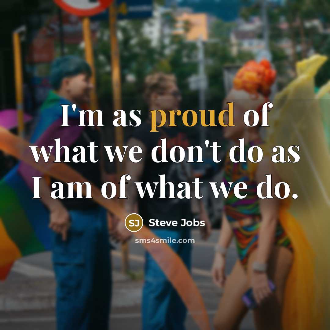 “I'm as proud of what we don't do as I…” quote by Steve Jobs