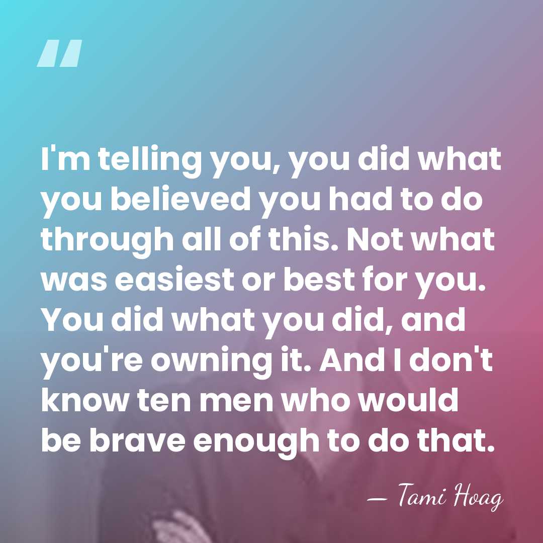 I'm telling you, you did what you believed you had to do&hellip; - Tami Hoag