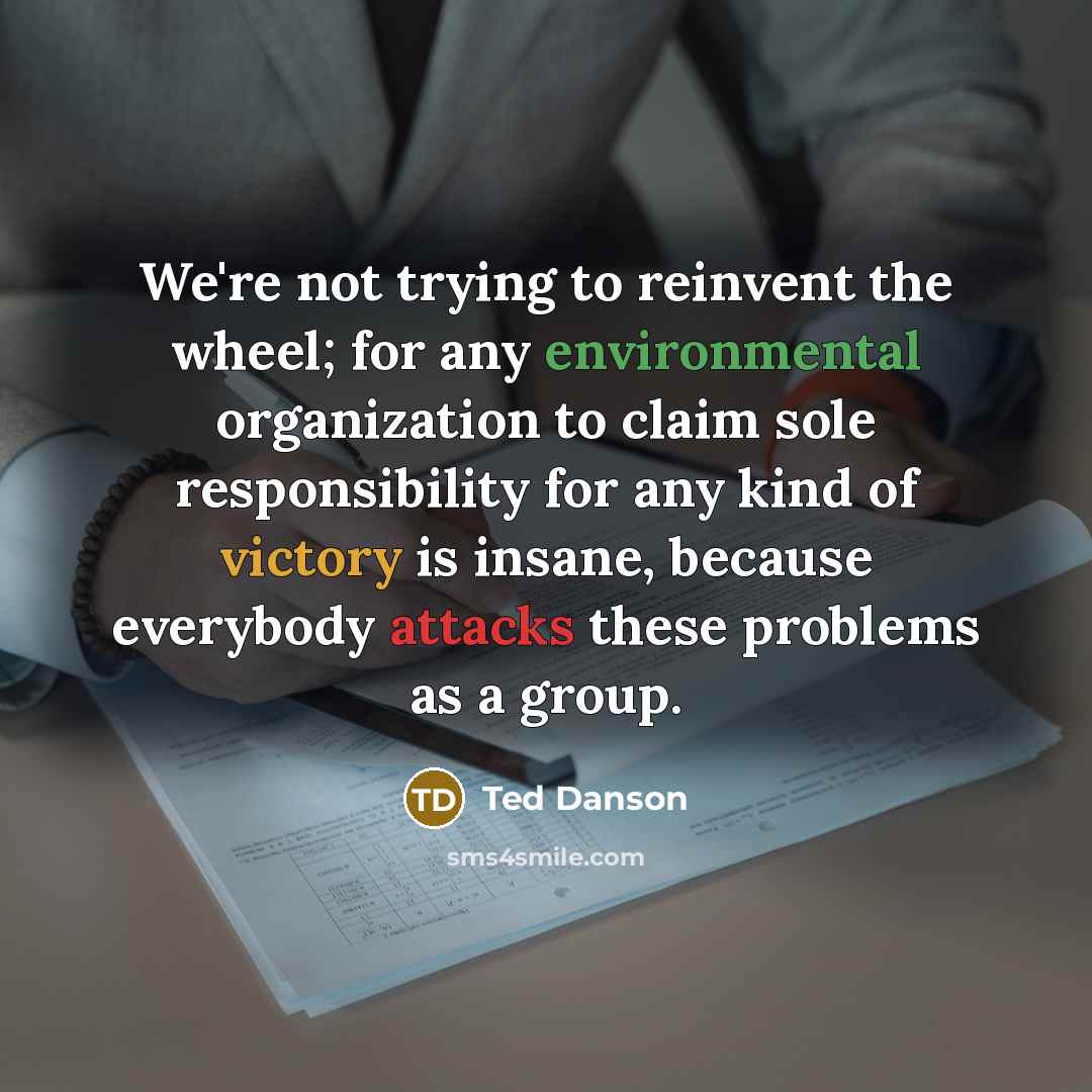 “We're not trying to reinvent the wheel; for any environmental…” quote by Ted Danson