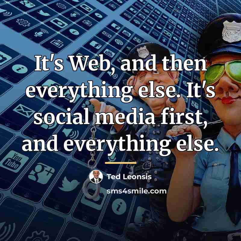 “It's Web, and then everything else. It's social media first,…” quote by Ted Leonsis