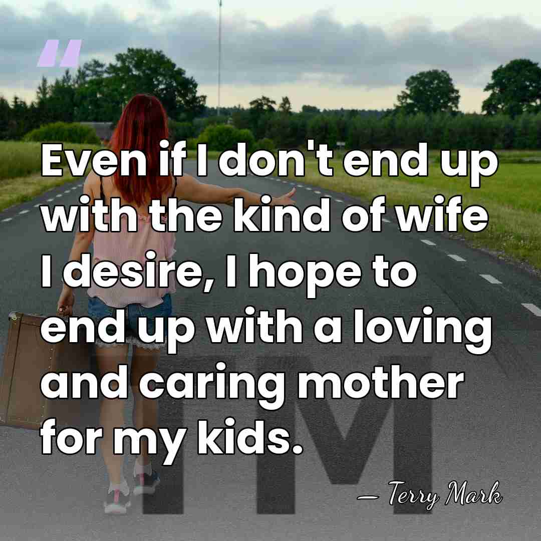 Even if I don't end up with the kind of wife I&hellip; - Terry Mark