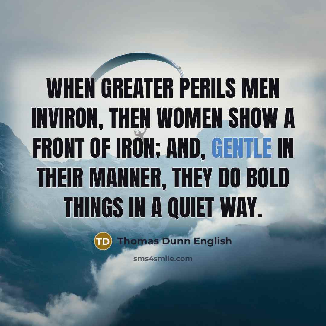 “When greater perils men inviron, Then women show a front…” quote by Thomas Dunn English