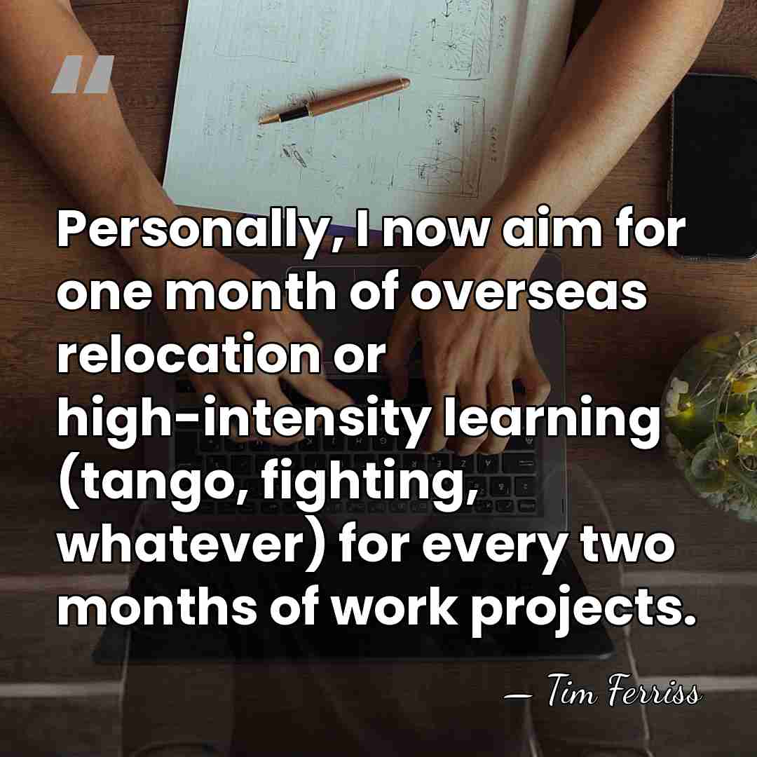 Personally, I now aim for one month of overseas relocation or high-intensity&hellip; - Tim Ferriss