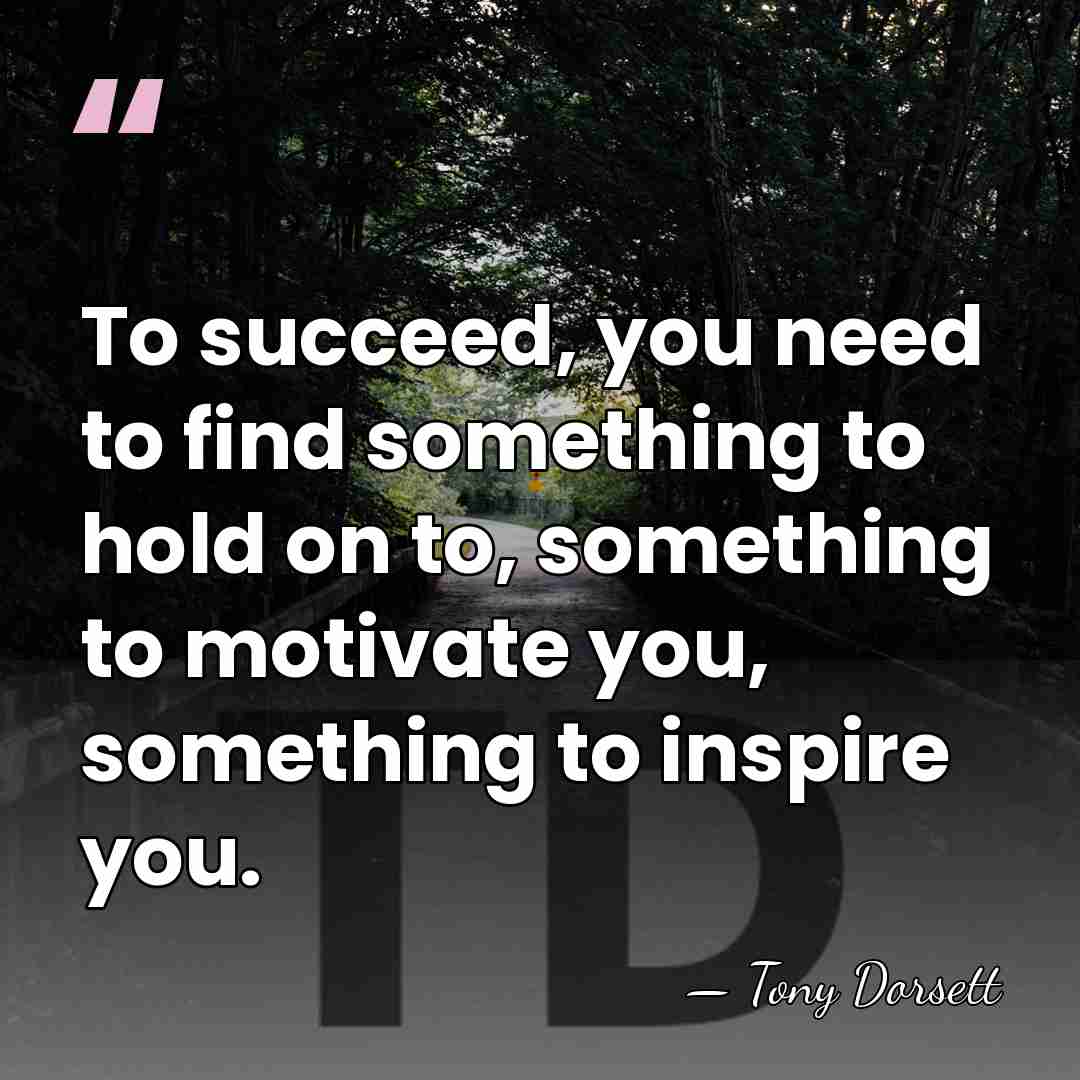 To succeed, you need to find something to hold on to, something&hellip; - Tony Dorsett