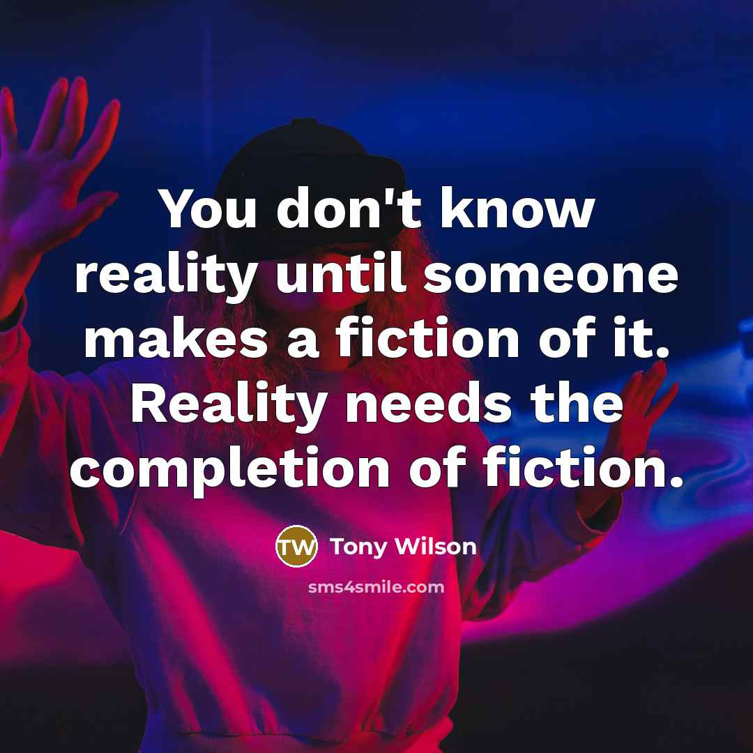 “You don't know reality until someone makes a fiction of…” quote by Tony Wilson