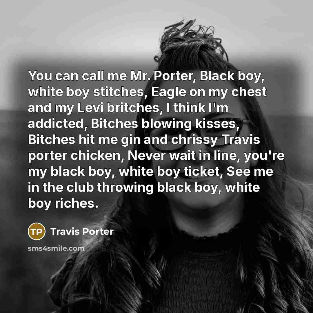 “You can call me Mr. Porter, Black boy, white boy…” quote by Travis Porter