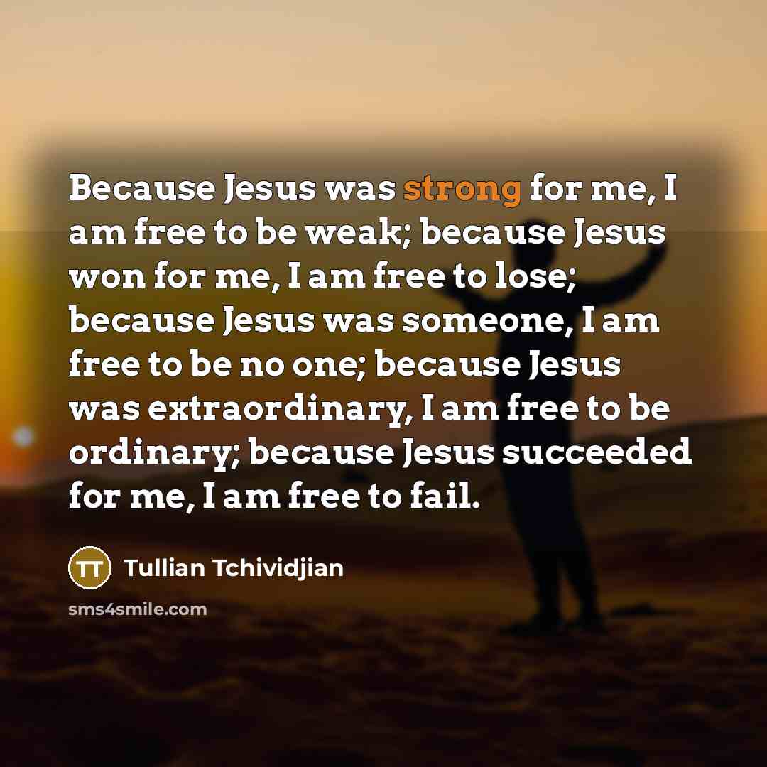 “Because Jesus was strong for me, I am free to…” quote by Tullian Tchividjian