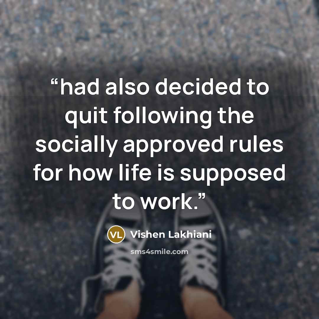 “had also decided to quit following the socially approved rules for how life is supposed to work.” quote by Vishen Lakhiani