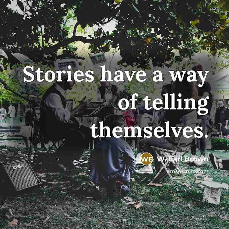 “Stories have a way of telling themselves.…” quote by W. Earl Brown