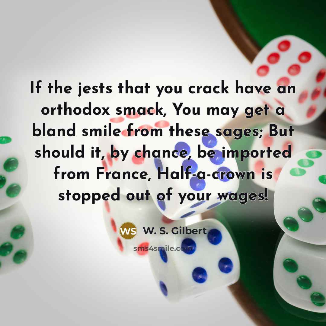 “If the jests that you crack have an orthodox smack,…” quote by W. S. Gilbert