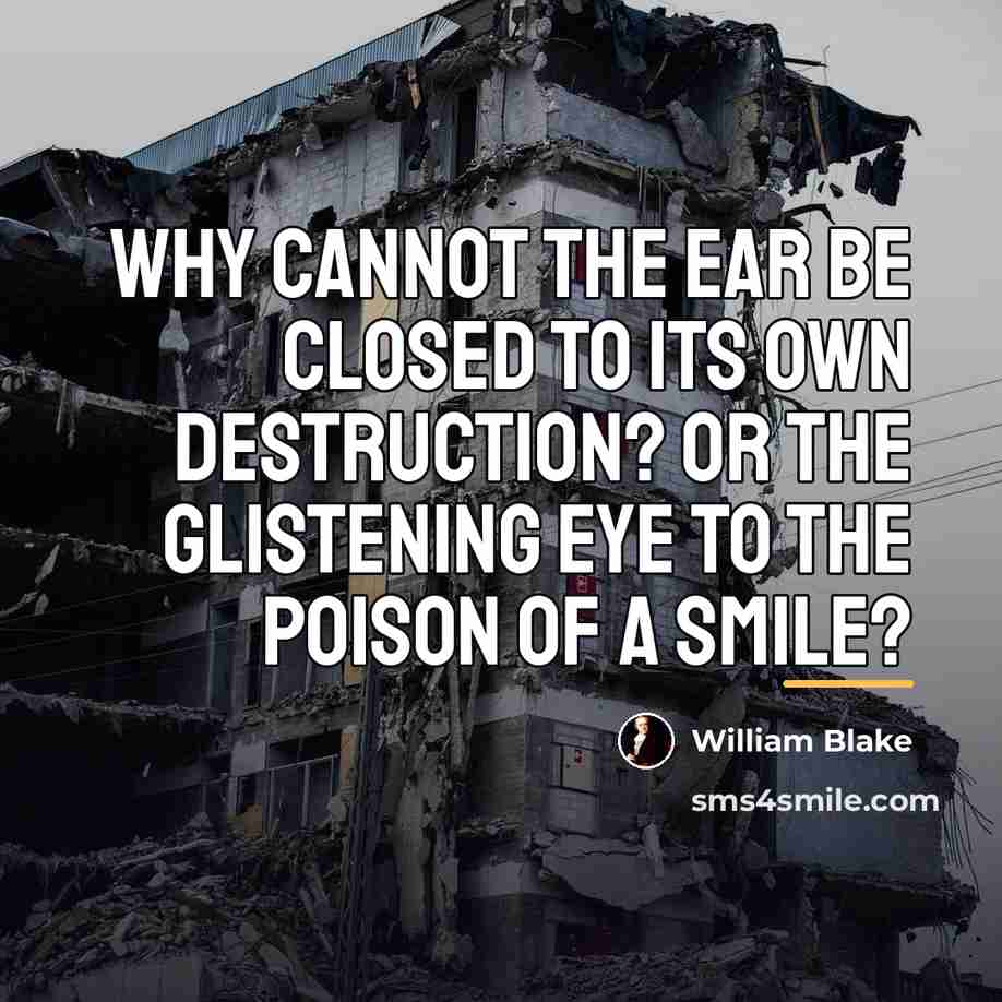 “Why cannot the ear be closed to its own destruction?…” quote by William Blake