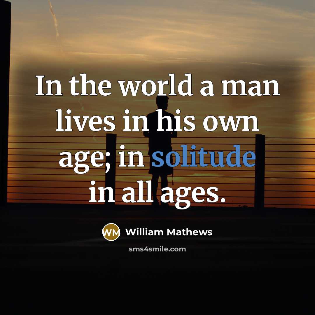 “In the world a man lives in his own age;…” quote by William Mathews