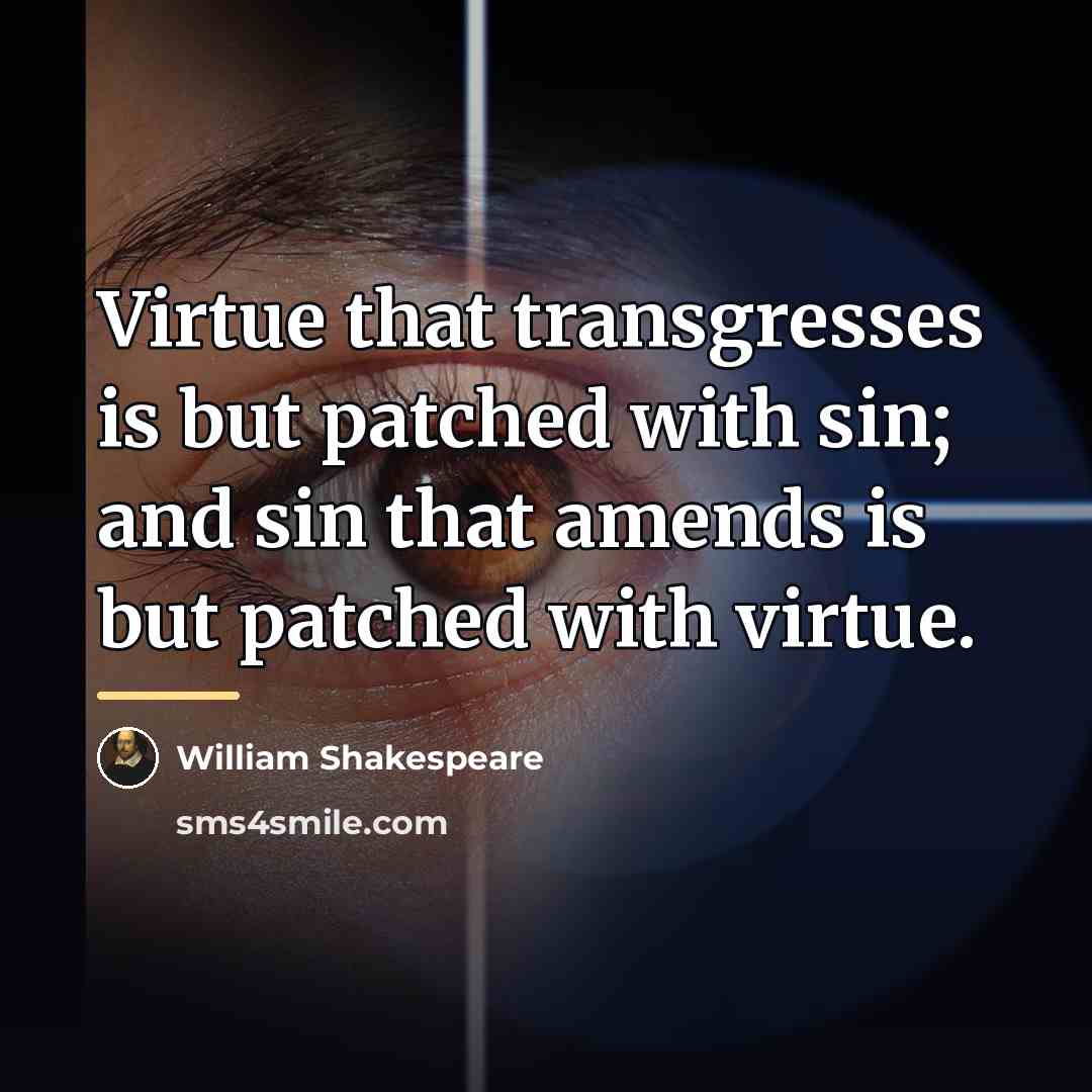 “Virtue that transgresses is but patched with sin; and sin…” quote by William Shakespeare