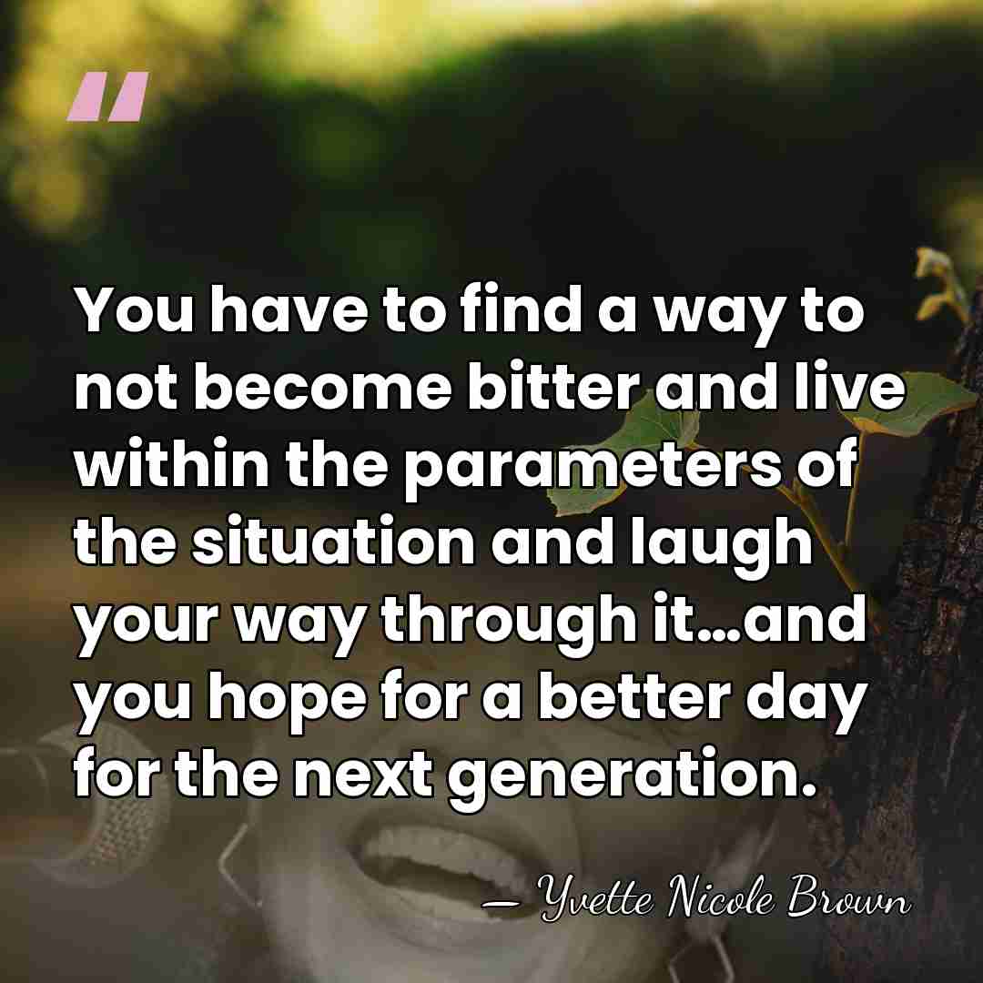 You have to find a way to not become bitter and live&hellip; - Yvette Nicole Brown