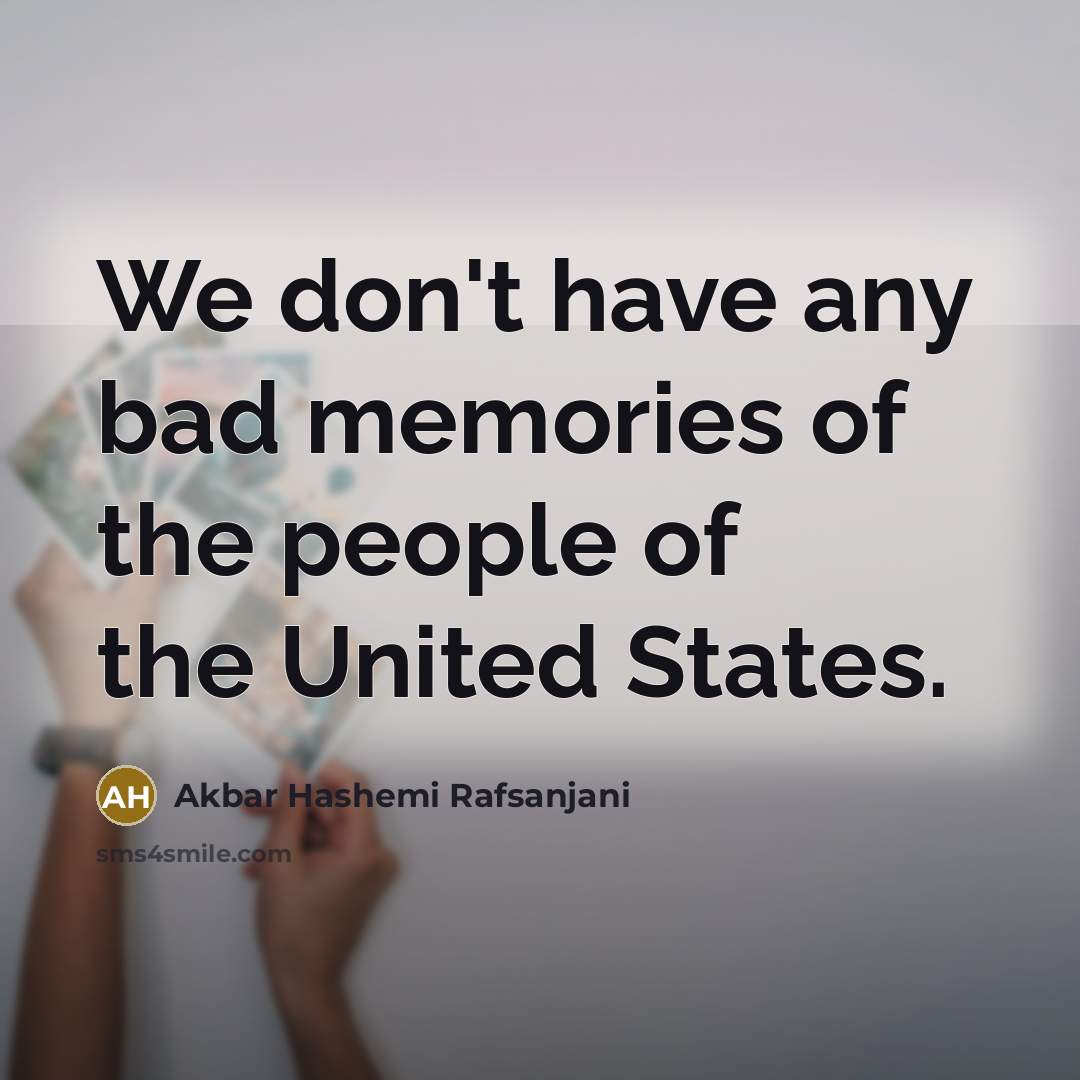 “We don't have any bad memories of the people of…” quote by Akbar Hashemi Rafsanjani