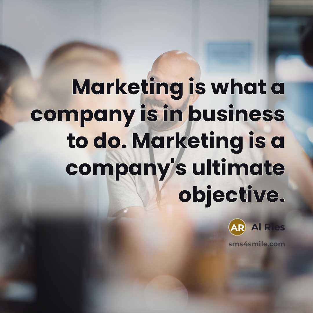 “Marketing is what a company is in business to do.…” quote by Al Ries