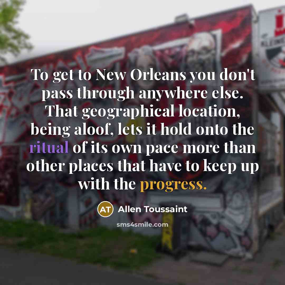 “To get to New Orleans you don't pass through anywhere…” quote by Allen Toussaint