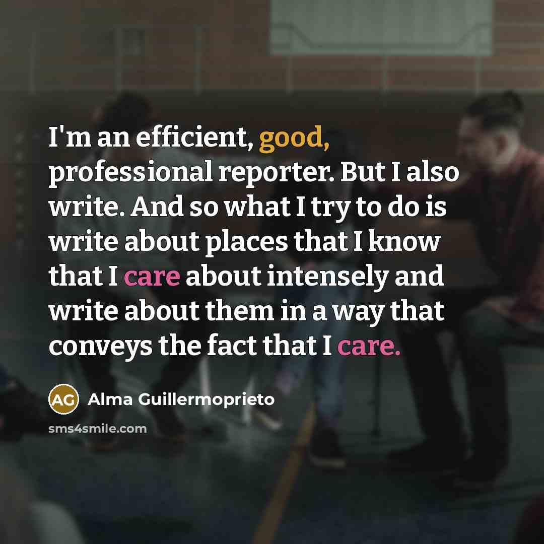 “I'm an efficient, good, professional reporter. But I also write.…” quote by Alma Guillermoprieto