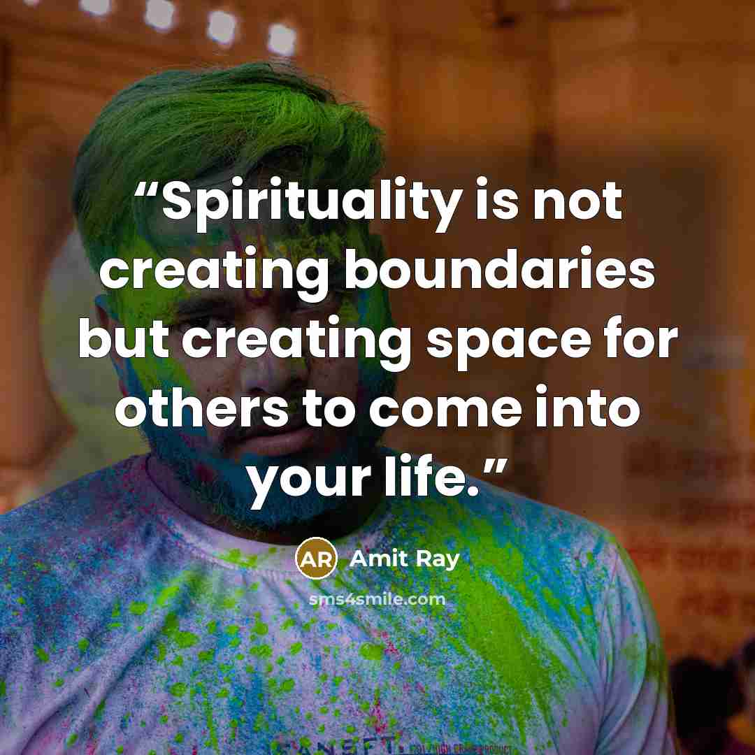 “Spirituality is not creating boundaries but creating space for others to come into your life.” quote by Amit Ray